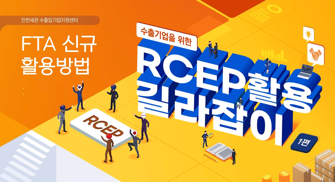 인천본부세관이 이달 29일부터 제작 배포중인 역내포괄적경제동반자협정(RCEP) 활용 동영상.